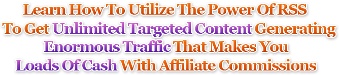 Learn how to utilize the power of rss to get unlimited targeted content generating enormous traffic that makes you loads of cash with affiliate commissions